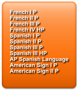 French I P French II P French III P French IV HP Spanish I P Spanish II P Spanish III P Spanish III HP AP Spanish Language American Sign I P American Sign II P