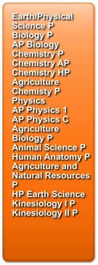 Earth/Physical Science P Biology P AP Biology Chemistry P Chemistry AP Chemistry HP Agriculture Chemisty P Physics AP Physics 1 AP Physics C Agriculture Biology P Animal Science P Human Anatomy P Agriculture and Natural Resources P HP Earth Science Kinesiology I P Kinesiology II P