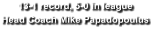 13-1 record, 5-0 in league Head Coach Mike Papadopoulus